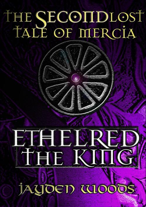 Cover of the book The Second Lost Tale of Mercia: Ethelred the King by Jayden Woods, Jayden Woods