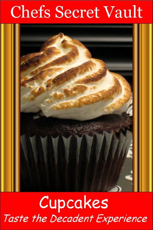 Cover of the book Cupcakes: Taste the Decadent Experience by Chefs Secret Vault, Chefs Secret Vault