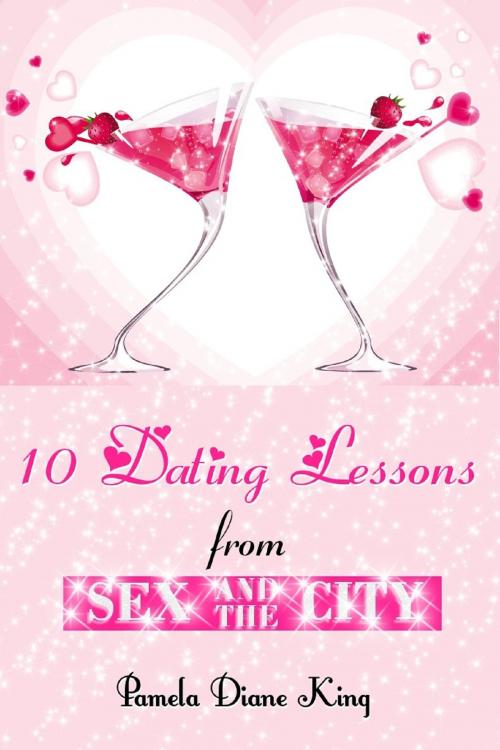 Cover of the book 10 Dating Lessons from Sex and the City by Pamela Diane King, Pamela Diane King