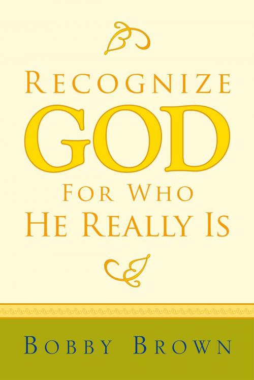 Cover of the book Recognize God for Who He Really Is by Bobby Brown, Xlibris US