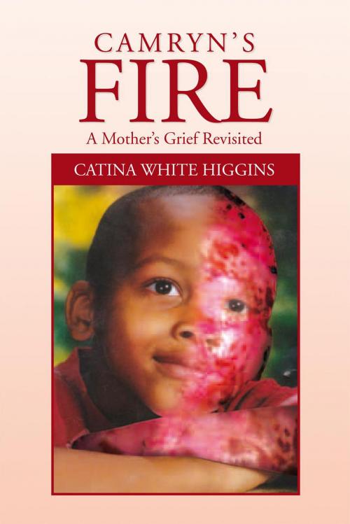 Cover of the book Camryn’S Fire: a Mother’S Grief Revisited by Catina White Higgins, Xlibris US
