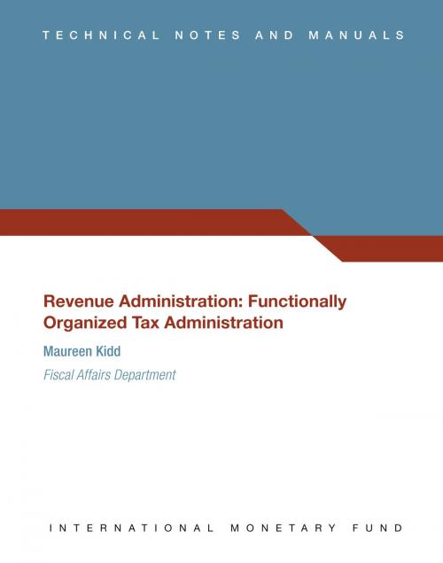 Cover of the book Revenue Administration: Functionally Organized Tax Administration by Maureen Kidd, INTERNATIONAL MONETARY FUND