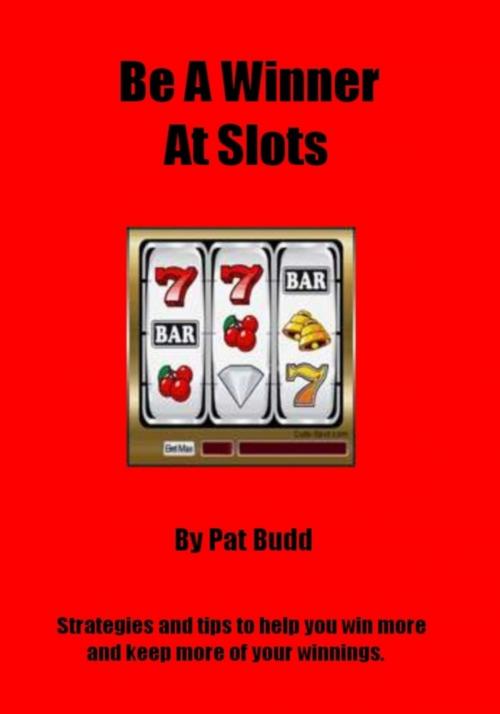 Cover of the book Be A Winner At Slots by Pat Budd, Pat Budd