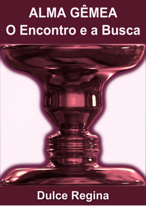 Cover of the book Alma Gêmea, O Encontro e a Busca by Dulce Regina, Dulce Regina