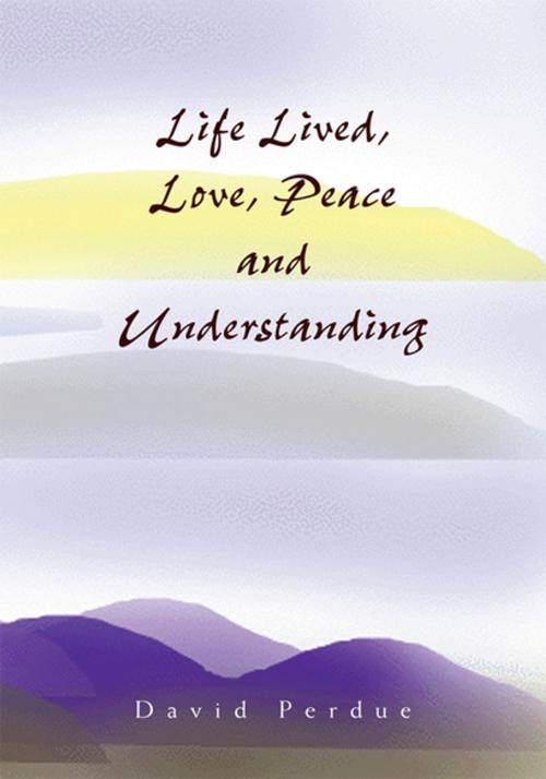 Cover of the book Life Lived, Love, Peace and Understanding by David Perdue, Xlibris US