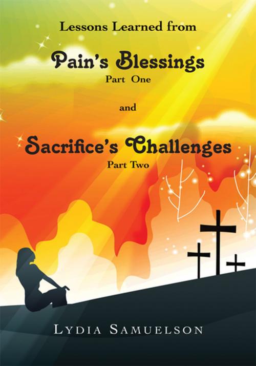 Cover of the book Lesson Learned from Pain's Blessings Part1 and Sacrifice's Challenges Part2 by Lydia Samuelson, Xlibris US