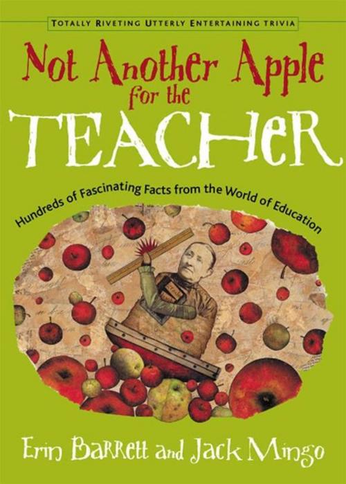 Cover of the book Not Another Apple For The Teacher: Hundreds Of Fascinating Facts From The World Of Education by Erin Barrett, Jack Mingo, Red Wheel Weiser