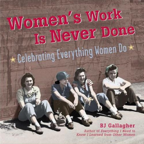 Cover of the book Women's Work Is Never Done: Celebrating Everything Women Do by BJ Gallagher, Red Wheel Weiser