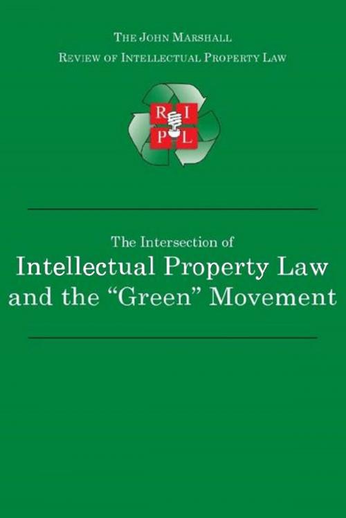 Cover of the book The Intersection of Intellectual Property Law and the “Green” Movement: RIPL’s Green Issue 2010 by John Marshall Review of Intellectual Property Law, Quid Pro, LLC