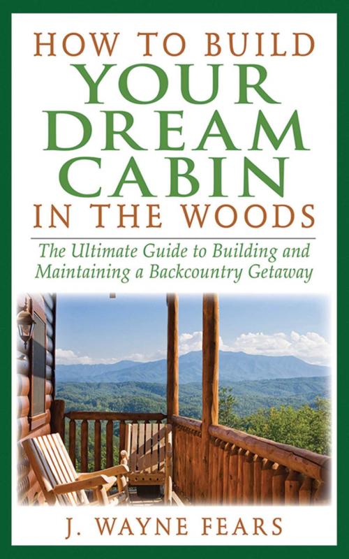 Cover of the book How to Build Your Dream Cabin in the Woods by J. Wayne Fears, Skyhorse