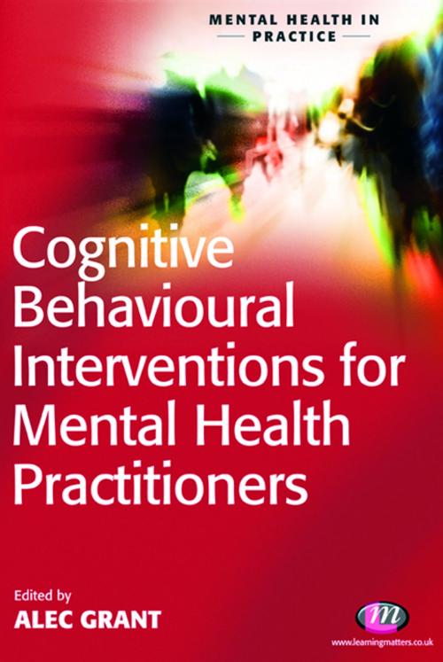 Cover of the book Cognitive Behavioural Interventions for Mental Health Practitioners by Alec Grant, SAGE Publications