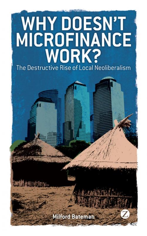 Cover of the book Why Doesn't Microfinance Work? by Milford Bateman, Zed Books