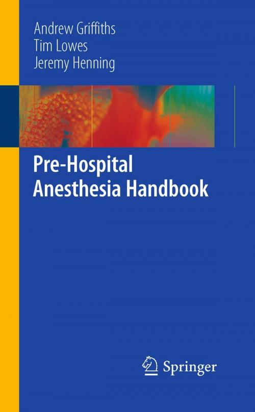 Cover of the book Pre-Hospital Anesthesia Handbook by Andrew Griffiths, Tim Lowes, Jeremy Henning, Springer London
