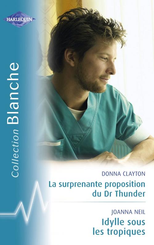 Cover of the book La surprenante proposition du Dr Thunder - Idylle sous les Tropiques (Harlequin Blanche) by Donna Clayton, Joanna Neil, Harlequin