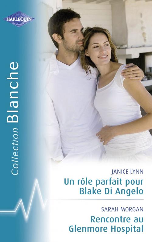 Cover of the book Un rôle parfait pour Blake Di Angelo - Rencontre au Glenmore Hospital (Harlequin Blanche) by Janice Lynn, Sarah Morgan, Harlequin