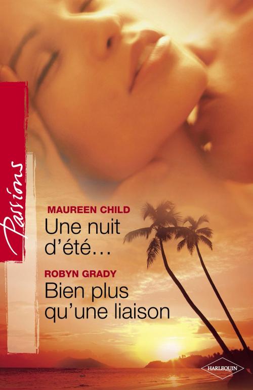 Cover of the book Une nuit d'été... - Bien plus qu'une liaison (Harlequin Passions) by Maureen Child, Robyn Grady, Harlequin