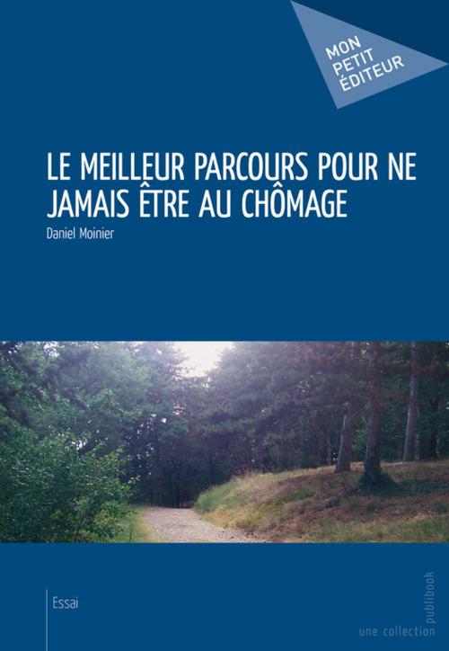 Cover of the book Le Meilleur parcours pour ne jamais être au chômage by Daniel Moinier, Mon Petit Editeur
