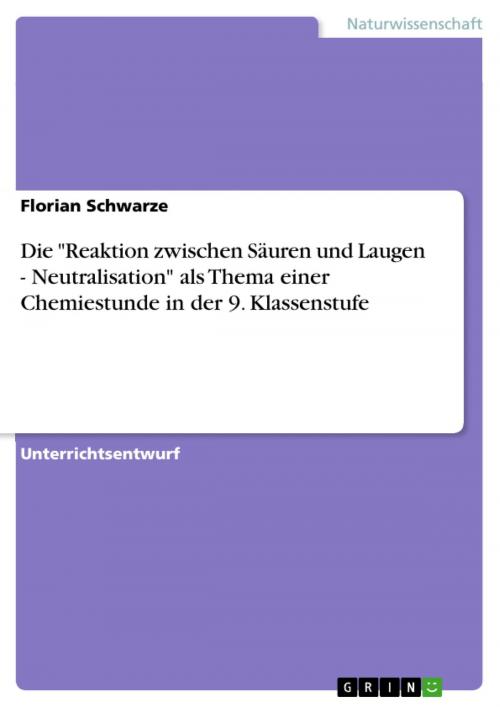 Cover of the book Die 'Reaktion zwischen Säuren und Laugen - Neutralisation' als Thema einer Chemiestunde in der 9. Klassenstufe by Florian Schwarze, GRIN Verlag