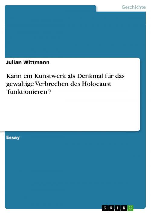 Cover of the book Kann ein Kunstwerk als Denkmal für das gewaltige Verbrechen des Holocaust 'funktionieren'? by Julian Wittmann, GRIN Verlag