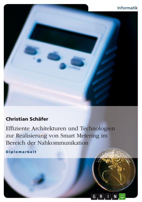 Cover of the book Effiziente Architekturen und Technologien zur Realisierung von Smart Metering im Bereich der Nahkommunikation by Christian Schäfer, GRIN Verlag
