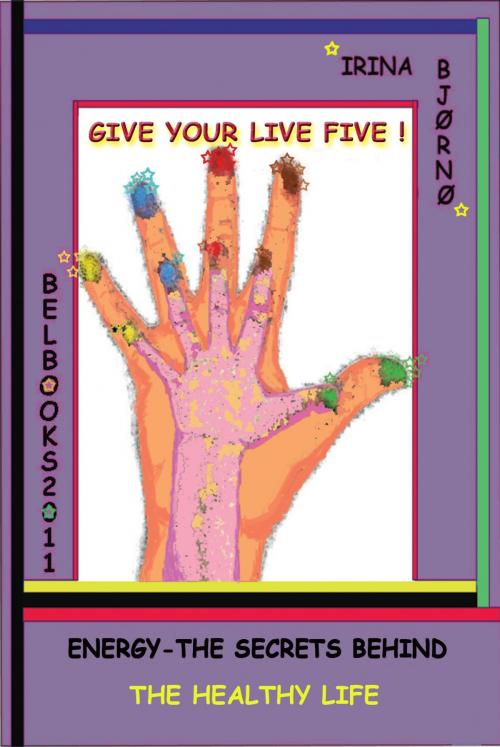 Cover of the book Energy: the secrets behind the healthy life. Give your life Five! by Irina Bjørnø, Irina Bjørnø