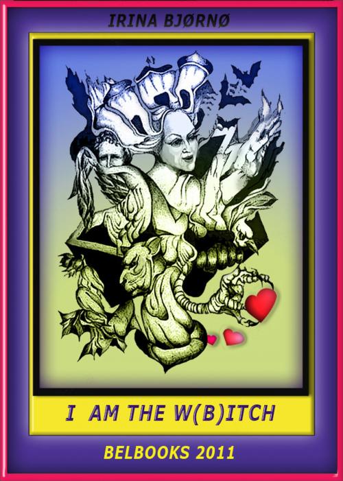 Cover of the book I am the W(B)itch - A book for the modern intelligent girl by Irina Bjørnø, Irina Bjørnø