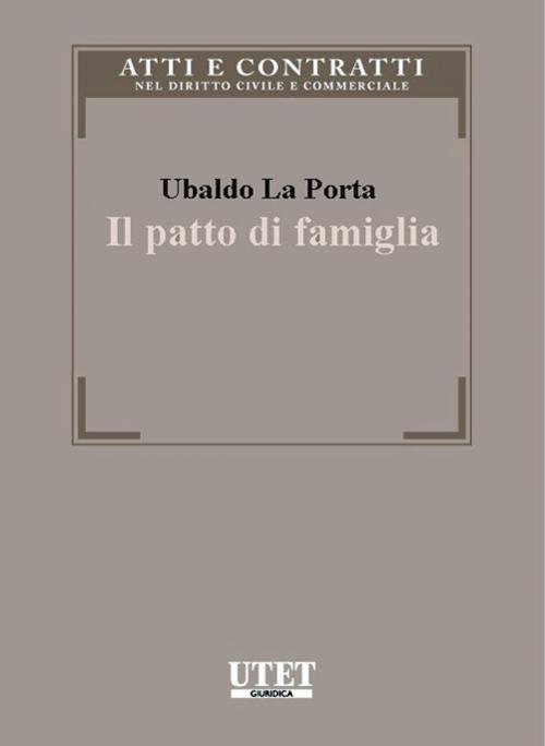 Cover of the book Il patto di famiglia by Ubaldo La Porta, Utet Giuridica