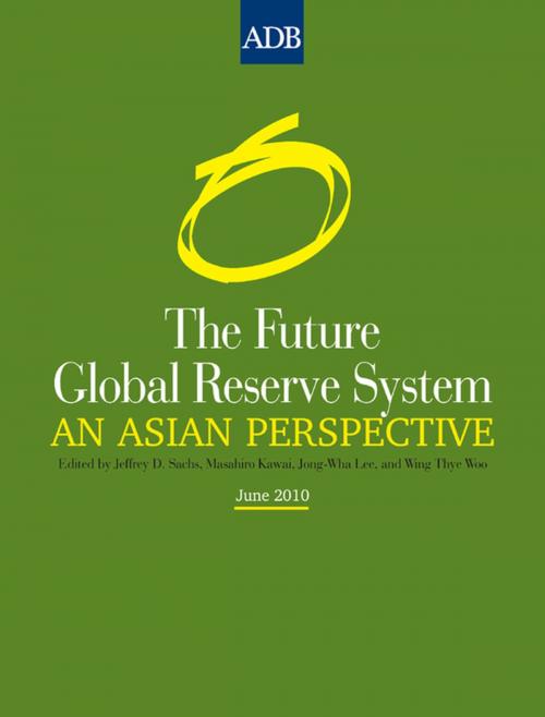 Cover of the book The Future Global Reserve System by Jeffrey D. Sachs, Masahiro Kawai, Jong-Wha Lee, Wing Thye Woo, Asian Development Bank