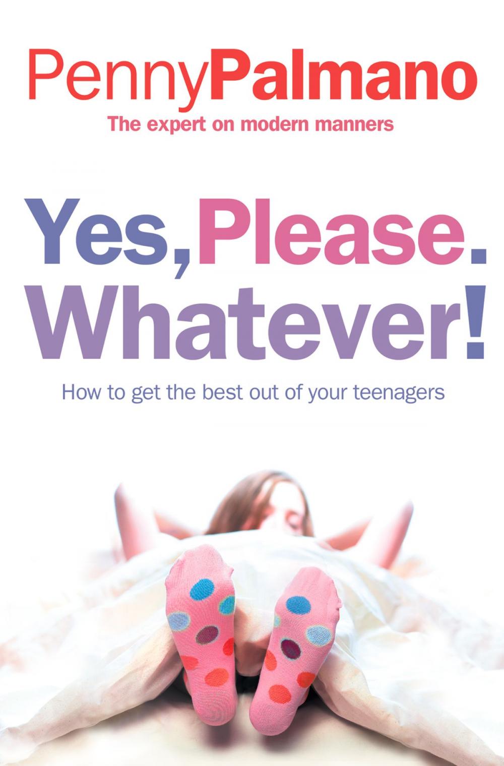 Big bigCover of Yes, Please. Whatever!: How to get the best out of your teenagers
