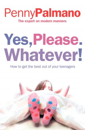 Cover of the book Yes, Please. Whatever!: How to get the best out of your teenagers by Sean Rayment