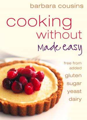 Cover of the book Cooking Without Made Easy: All recipes free from added gluten, sugar, yeast and dairy produce by Jacky Newcomb