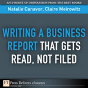 Cover of the book Writing a Business Report That Gets Read, Not Filed by Lauren Darcey, Shane Conder