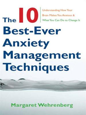 bigCover of the book The 10 Best-Ever Anxiety Management Techniques: Understanding How Your Brain Makes You Anxious and What You Can Do to Change It by 
