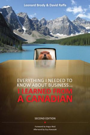 Cover of the book Everything I Needed to Know About Business ... I Learned from a Canadian by Julie Meehan, Mike Simonetto, Larry Montan, Chris Goodin