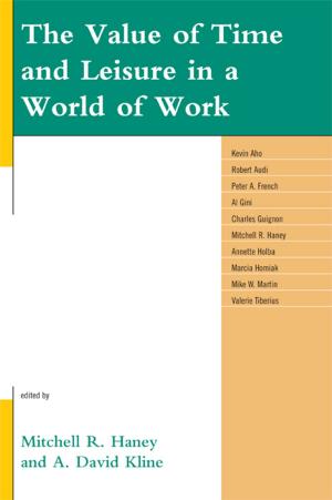 Cover of the book The Value of Time and Leisure in a World of Work by Charles Fred Alford, Osman Balkan, Shirin S. Deylami, Bonnie Honig, Vicki Hsueh, Steven Johnston, Claudia Leeb, Heather Pool, Joel Schlosser, Simon Stow, David Myer Temin