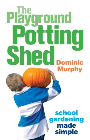 Cover of the book The Playground Potting Shed: Gardening with children made simple by Robert McCrum