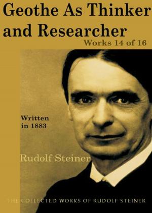 Cover of the book Goethe As Thinker and Researcher: Works 14 of 16 by Rudolf Steiner, Christopher Bamford