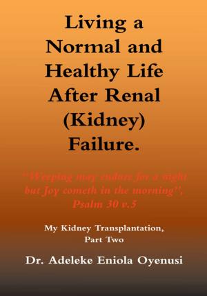Cover of the book Living a Normal & Healthy Life After Renal (Kidney) Failure by Beryl Clarke