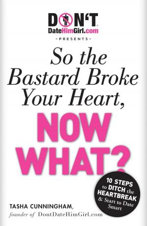 Cover of the book DontDateHimGirl.com Presents - So the Bastard Broke Your Heart, Now What? by Yaakov Menken