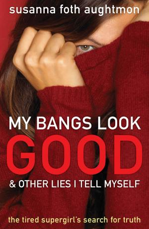 Cover of the book My Bangs Look Good and Other Lies I Tell Myself by Chuck D. Pierce, Rebecca Wagner Sytsema