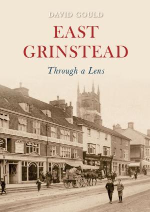 Cover of the book East Grinstead Through a Lens by Arthur V. Sellwood, Mary Sellwood