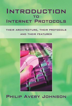 Cover of the book Introduction to Internet Protocols: Their Architecture, Their Protocols and Their Features by Rosie Rollins
