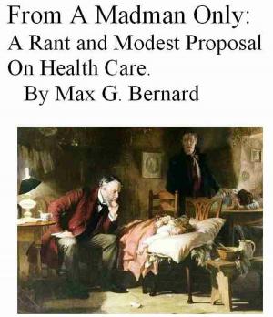 Cover of From A Madman Only: A Rant and Modest Proposal on Health Care