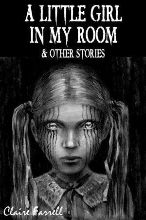 Cover of the book A Little Girl in My Room & Other Stories by Kat Irwin