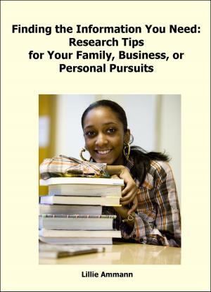 Cover of the book Finding the Information You Need: Research Tips for Your Family, Business, or Personal Pursuits by Vernanne Bryan