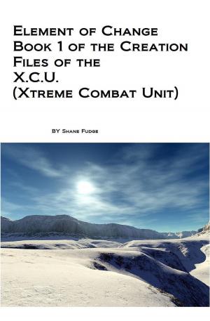 Cover of the book Element of Change: Book 1 of the Creation Files of the X.C.U. by Shahzad Rizvi