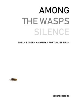 Book cover of Among the Wasps Silence: Twelve Dozen Haiku by a Portuguese Bum