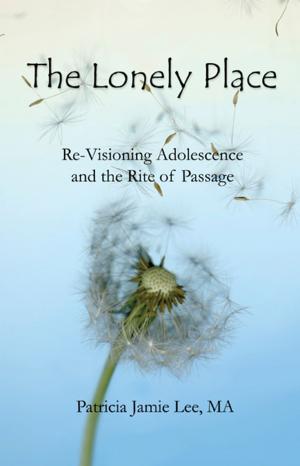 Book cover of The Lonely Place: Re-visioning Adolescence and the Rite of Passage