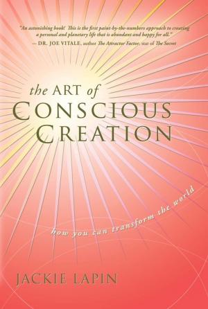 Cover of the book The Art of Conscious Creation: How You Can Transform the World by iscis malone