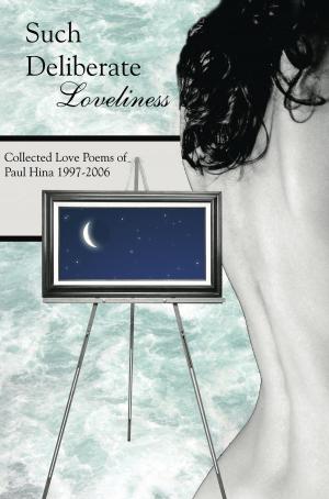 Book cover of Such Deliberate Loveliness: Collected Love Poems of Paul Hina 1997-2006